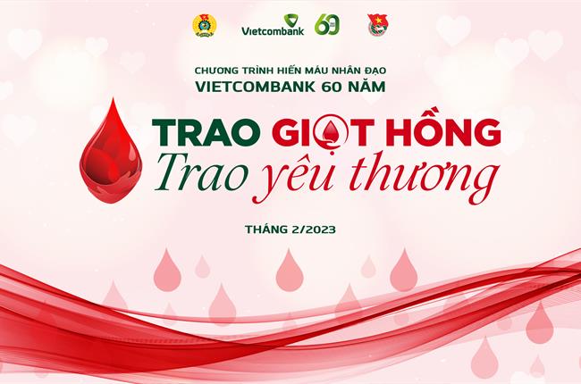 Chương trình hiến máu nhân đạo "Vietcombank 60 năm: Trao giọt hồng - Trao yêu thương"